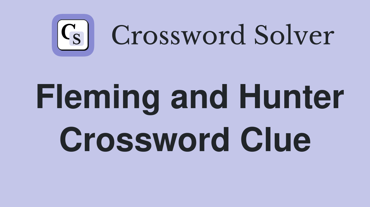 Fleming and Hunter Crossword Clue