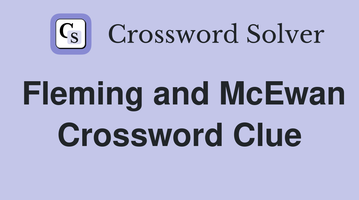 Fleming and McEwan Crossword Clue