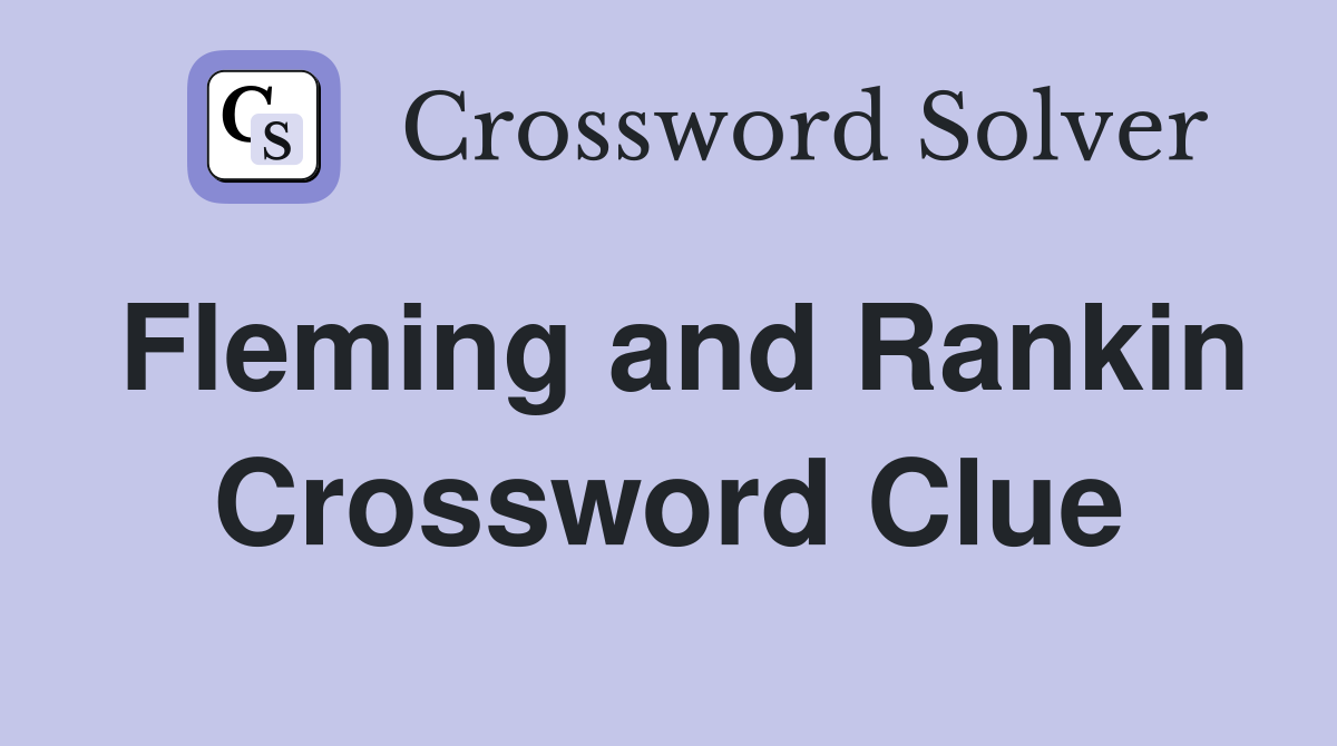 Fleming and Rankin Crossword Clue