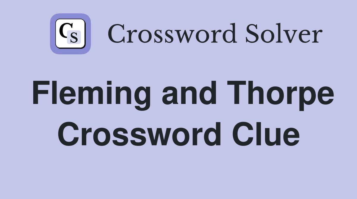 Fleming and Thorpe Crossword Clue