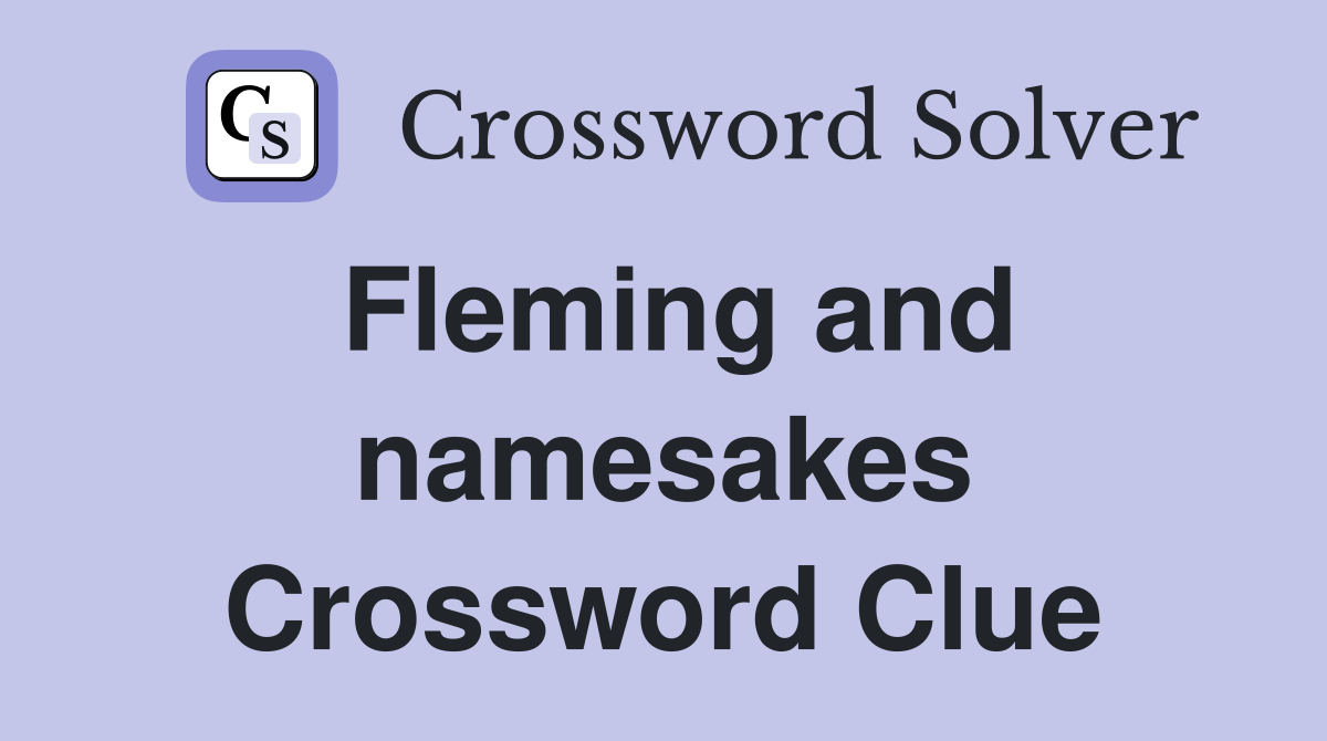 Fleming and namesakes Crossword Clue