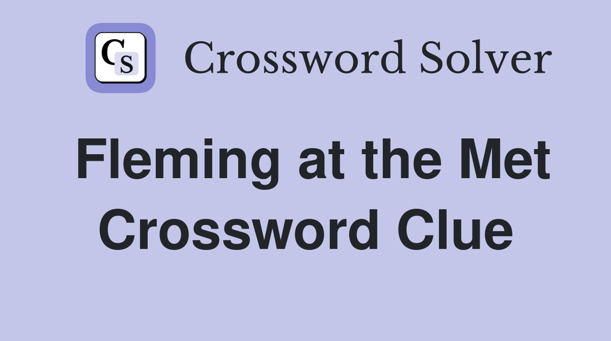 Fleming at the Met Crossword Clue