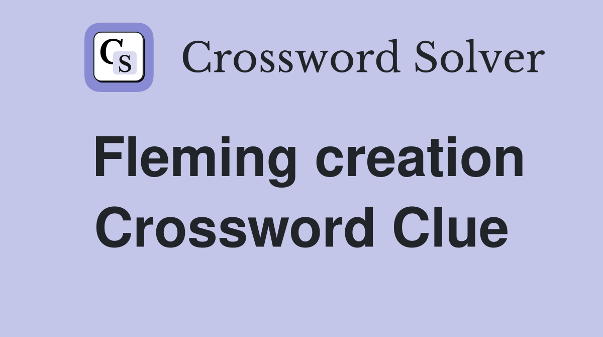 Fleming creation Crossword Clue