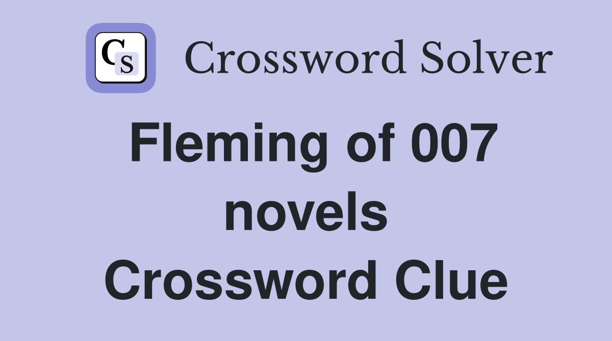 Fleming of 007 novels Crossword Clue