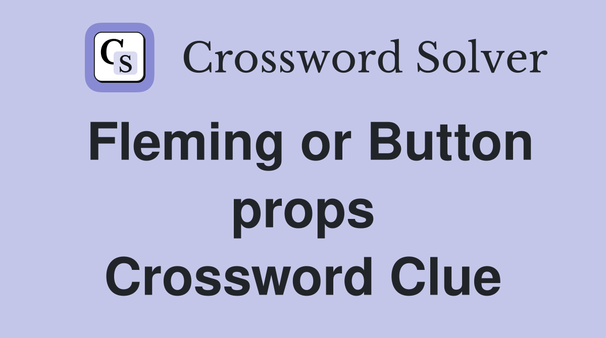 Fleming or Button props Crossword Clue