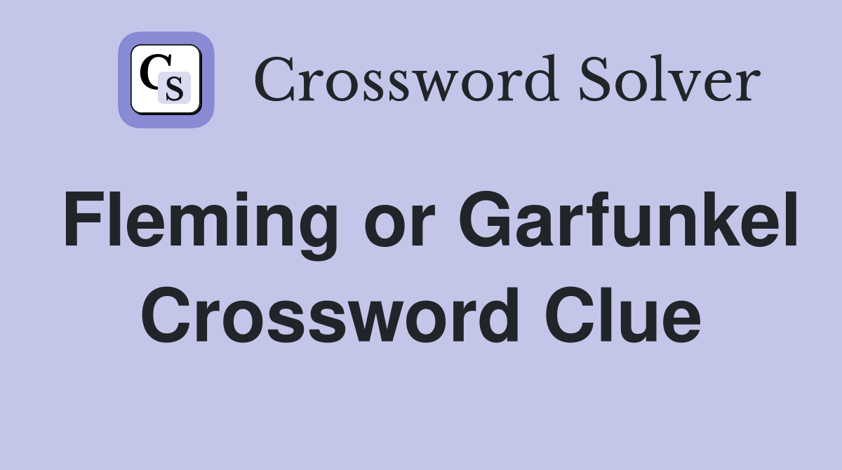 Fleming or Garfunkel Crossword Clue