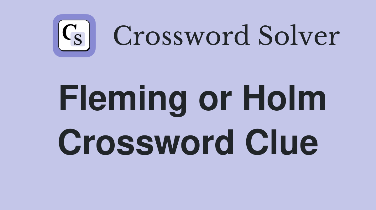 Fleming or Holm Crossword Clue