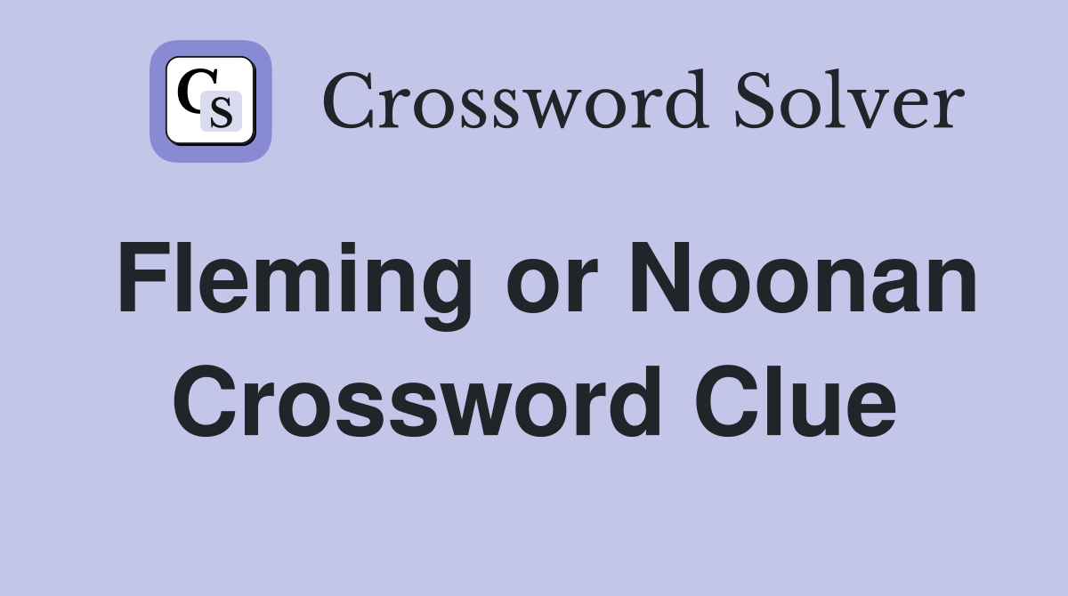 Fleming or Noonan Crossword Clue