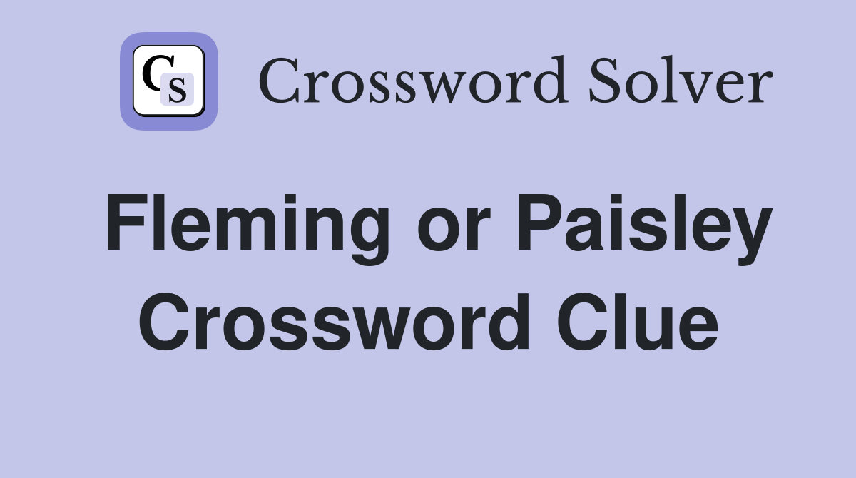 Fleming or Paisley Crossword Clue
