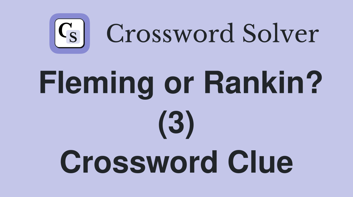 Fleming or Rankin? (3) Crossword Clue