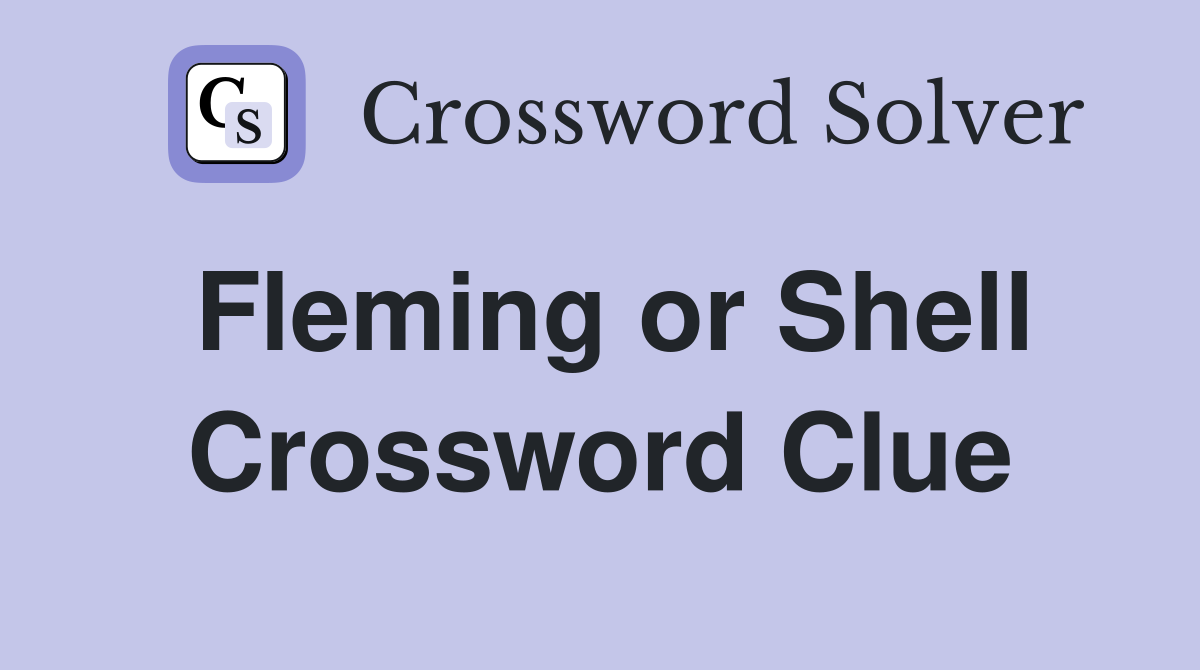 Fleming or Shell Crossword Clue