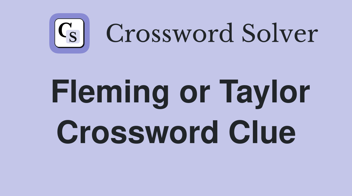Fleming or Taylor Crossword Clue