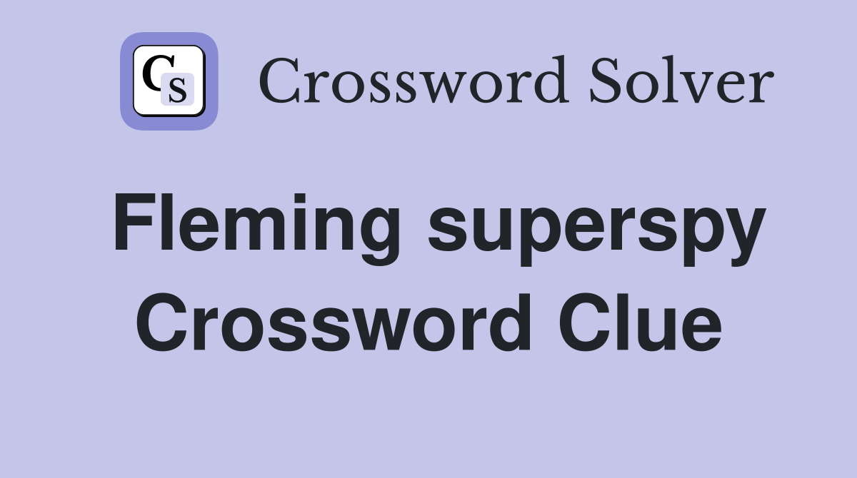 Fleming superspy Crossword Clue