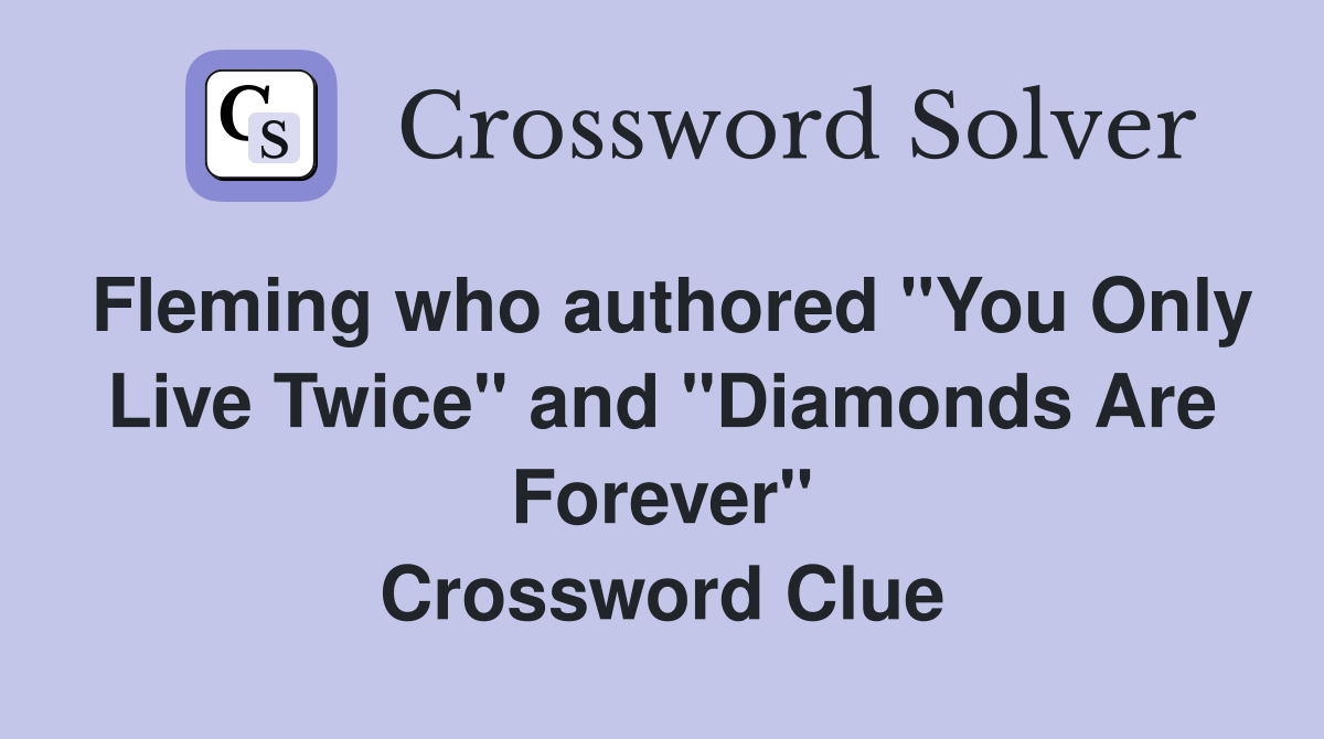 Fleming who authored "You Only Live Twice" and "Diamonds Are Forever" Crossword Clue