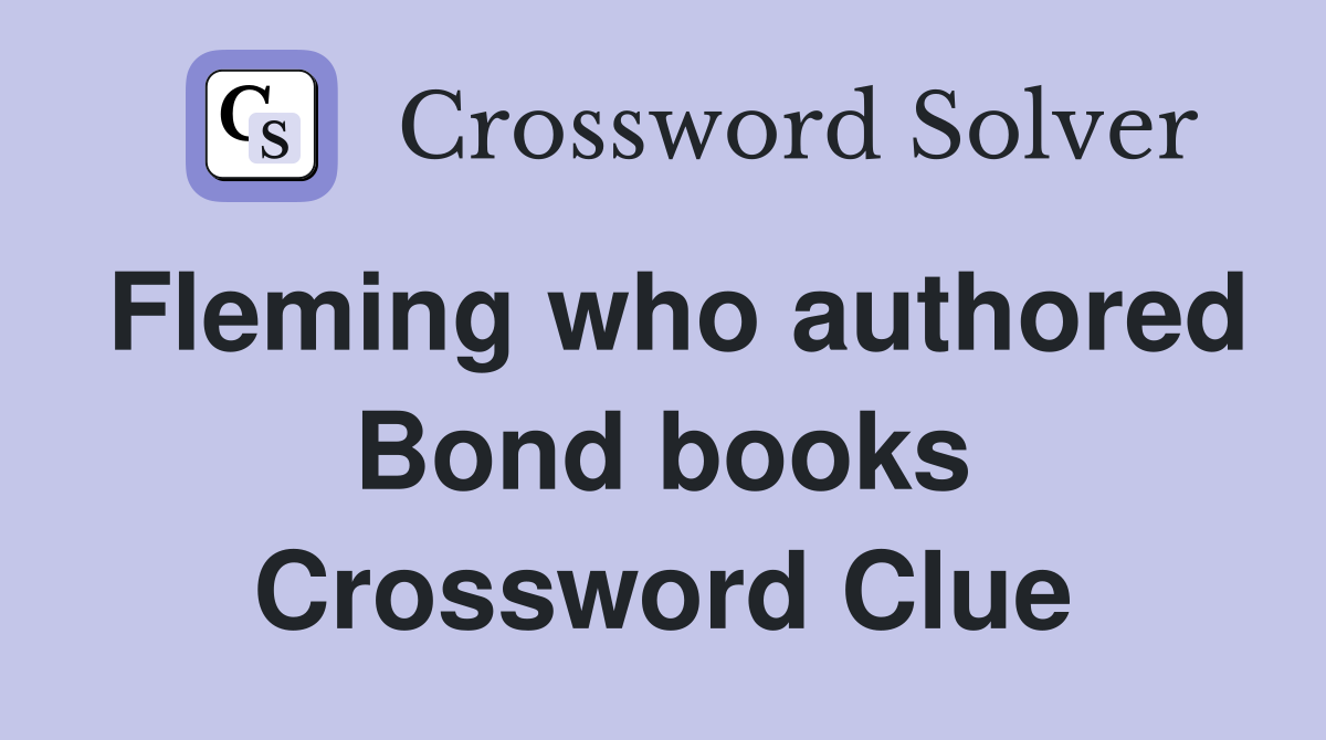 Fleming who authored Bond books Crossword Clue