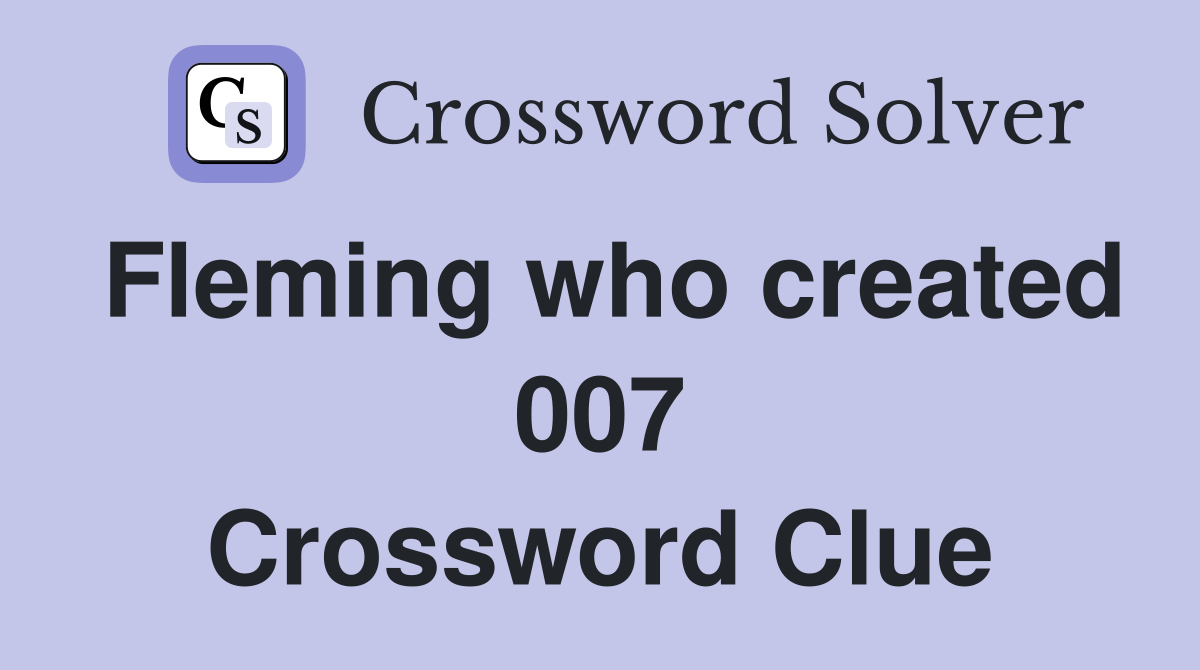 Fleming who created 007 Crossword Clue