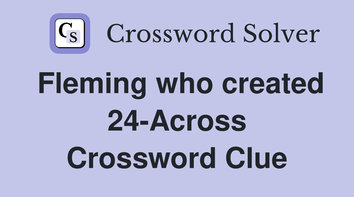 Fleming who created 24-Across Crossword Clue
