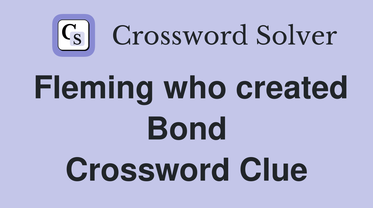 Fleming who created Bond Crossword Clue