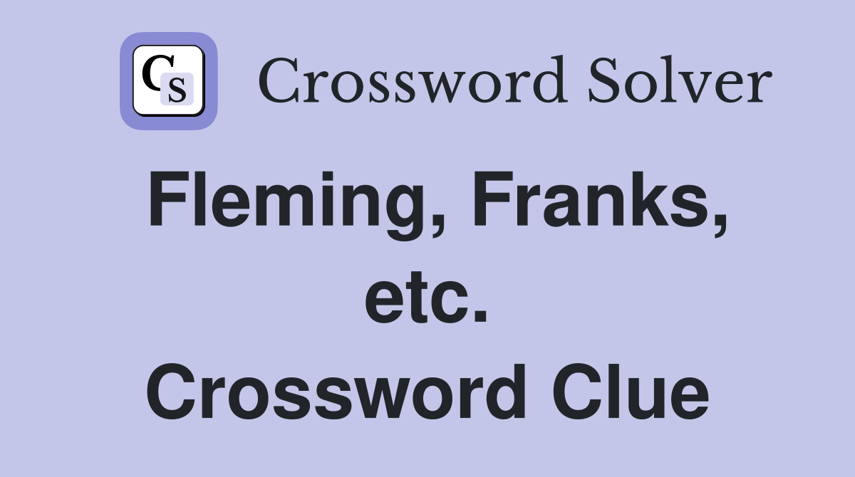 Fleming, Franks, etc. Crossword Clue