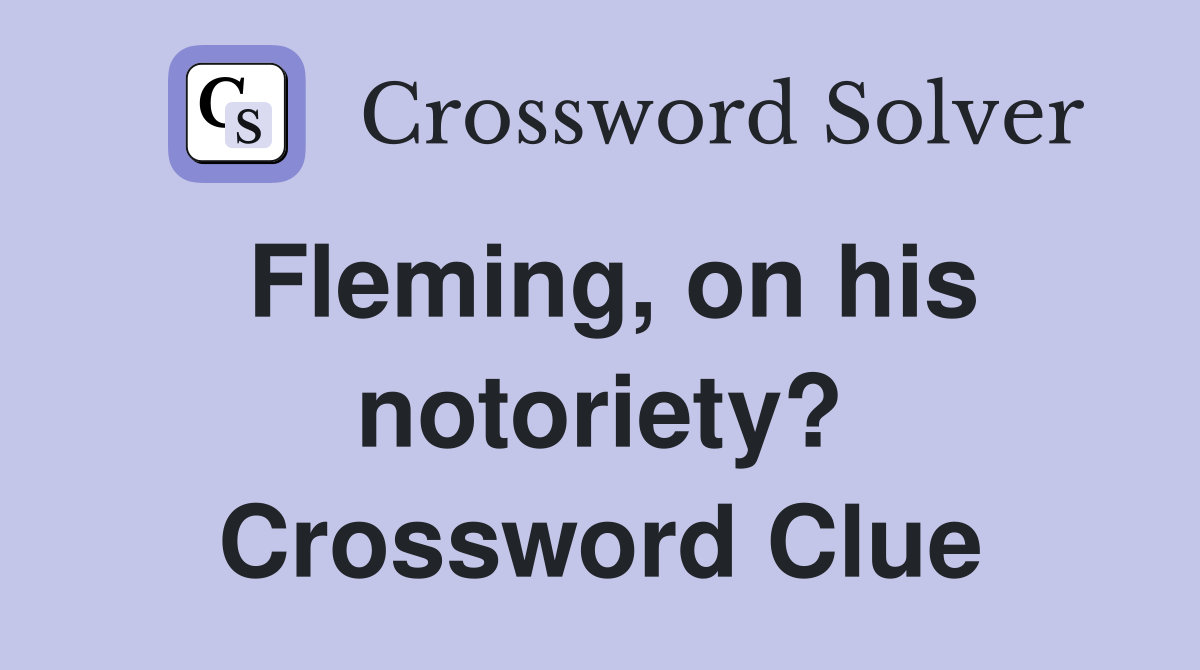 Fleming, on his notoriety? Crossword Clue