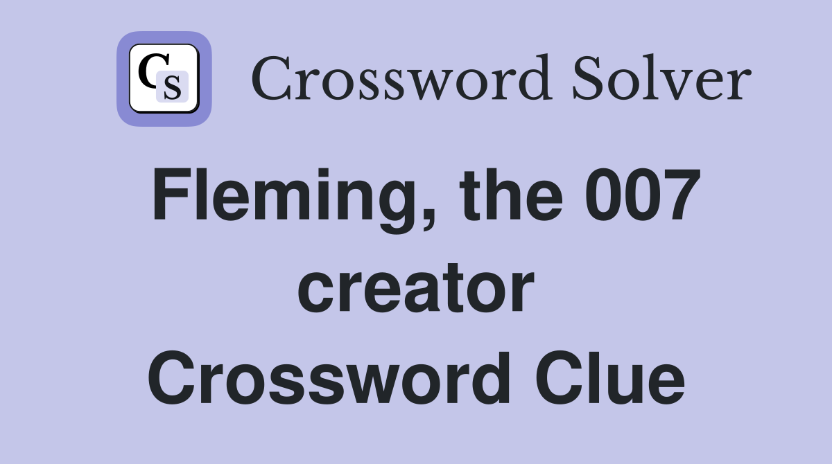 Fleming, the 007 creator Crossword Clue