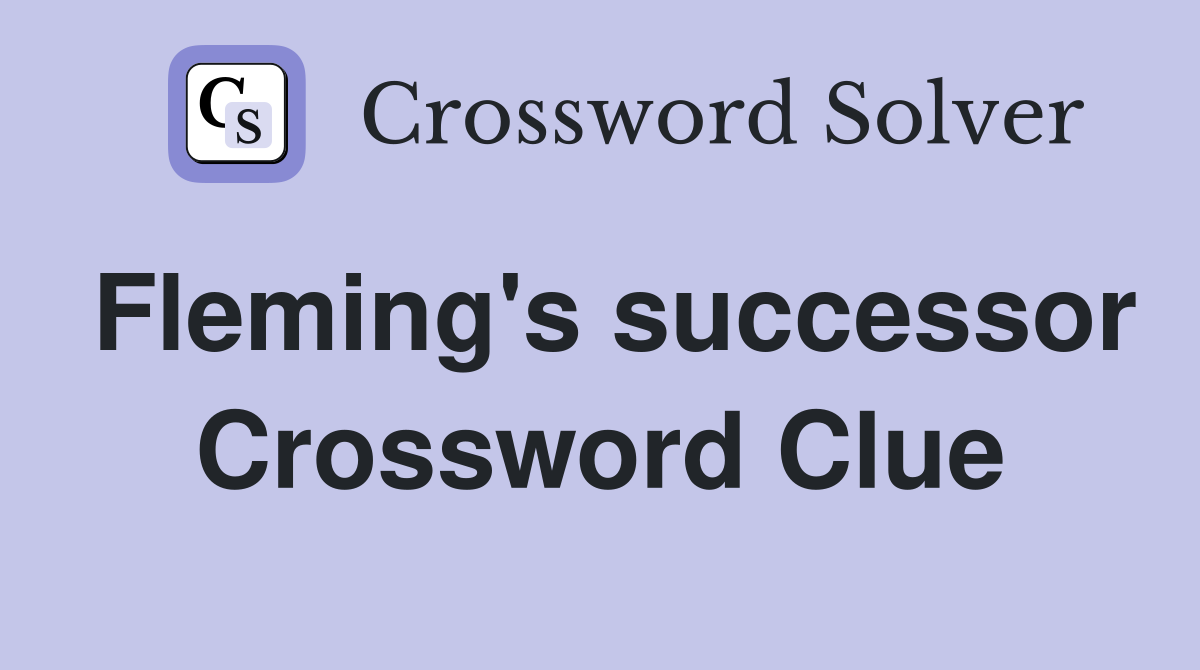 Fleming's successor Crossword Clue