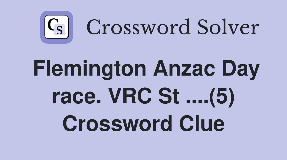 Flemington Anzac Day race. VRC St ....(5) Crossword Clue