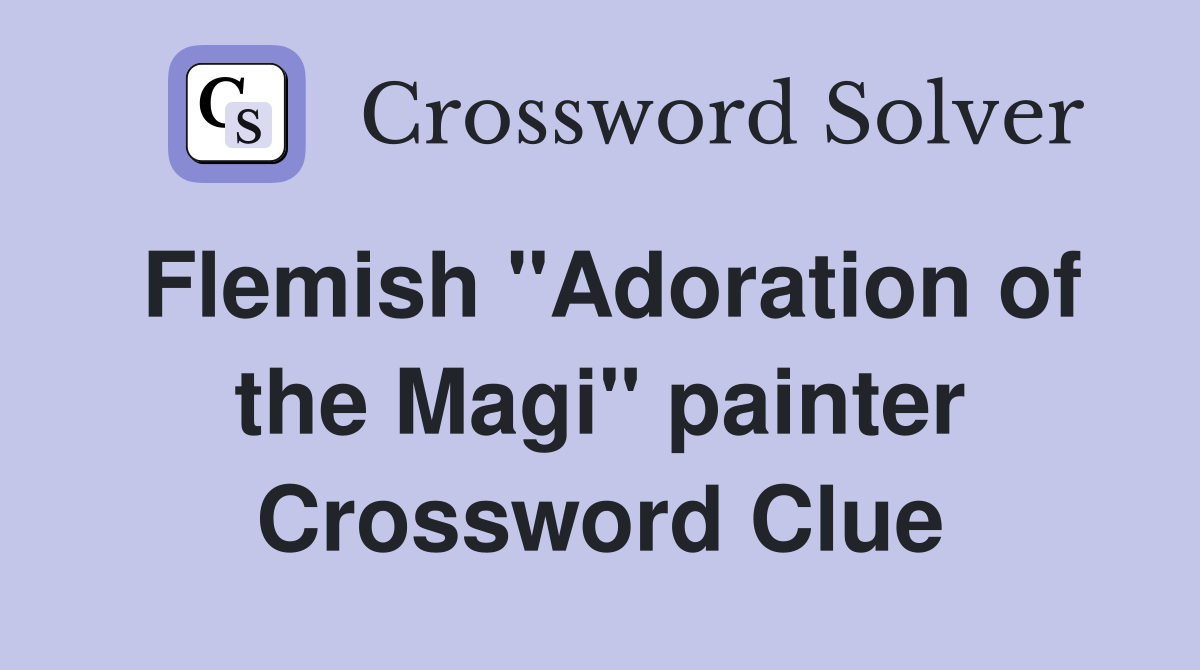 Flemish "Adoration of the Magi" painter Crossword Clue
