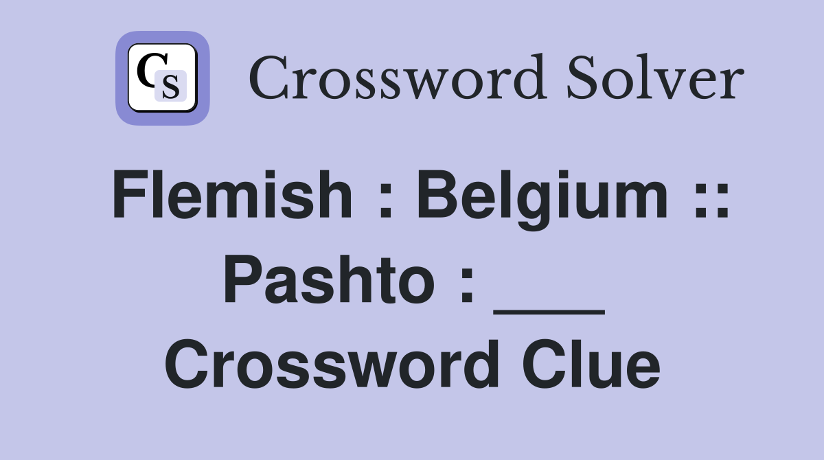 Flemish : Belgium :: Pashto : ___ Crossword Clue