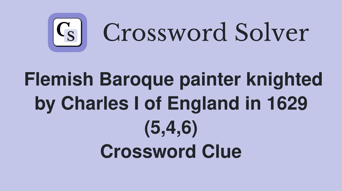 Flemish Baroque painter knighted by Charles I of England in 1629 (5,4,6) Crossword Clue