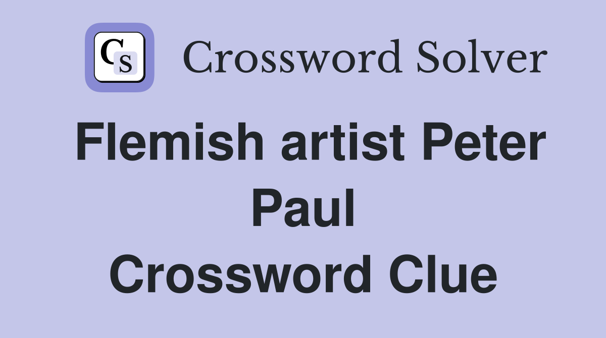 Flemish artist Peter Paul Crossword Clue