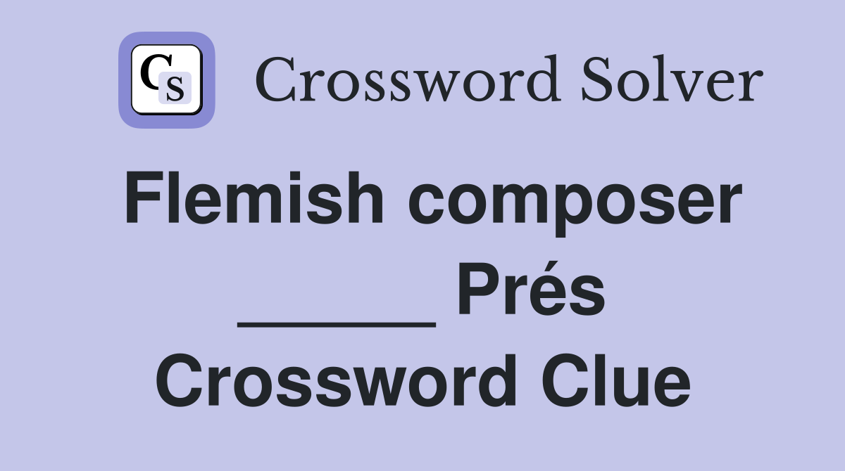Flemish composer _____ Prés Crossword Clue