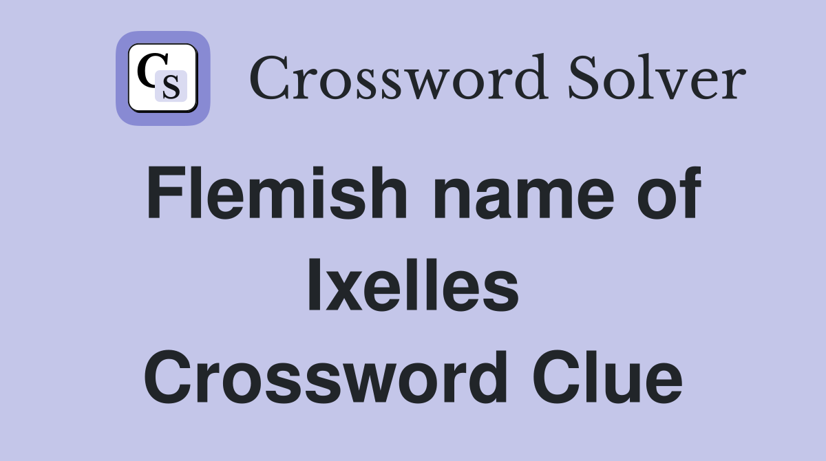 Flemish name of Ixelles Crossword Clue