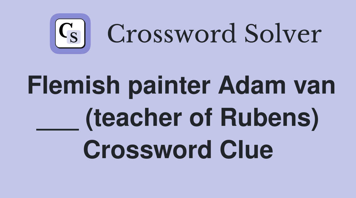 Flemish painter Adam van ___ (teacher of Rubens) Crossword Clue