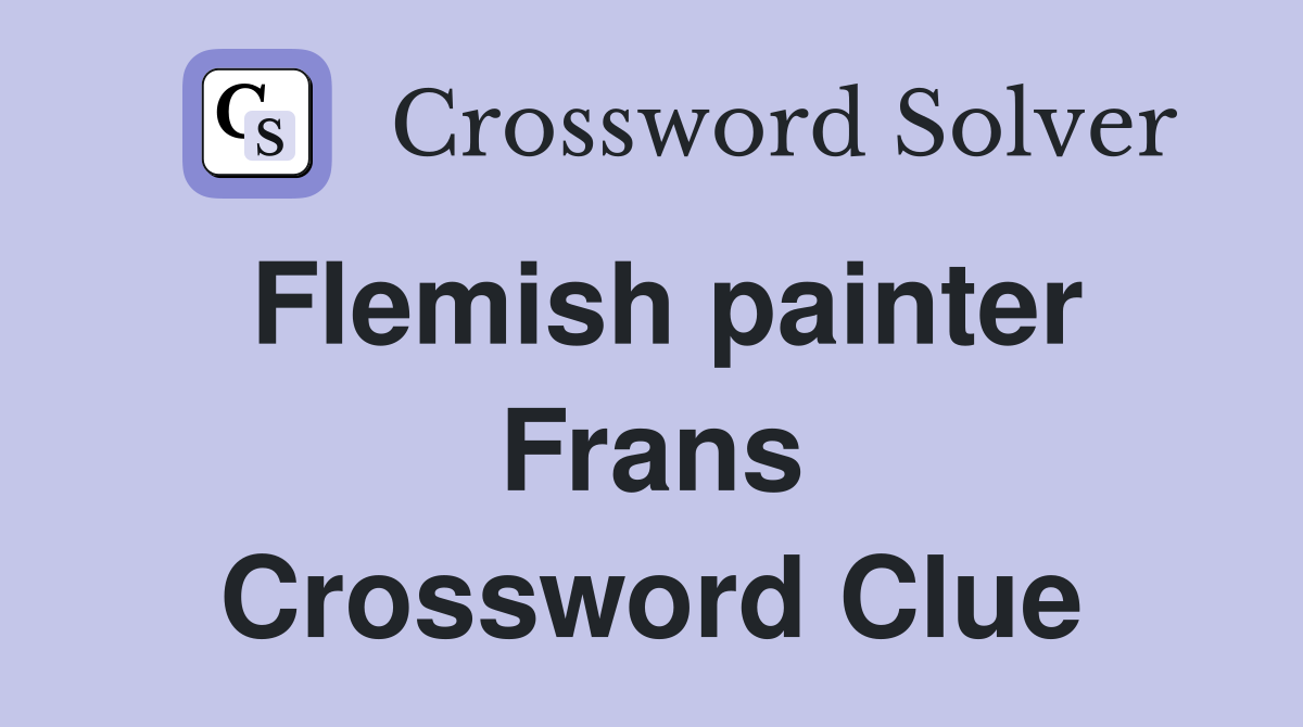 Flemish painter Frans Crossword Clue