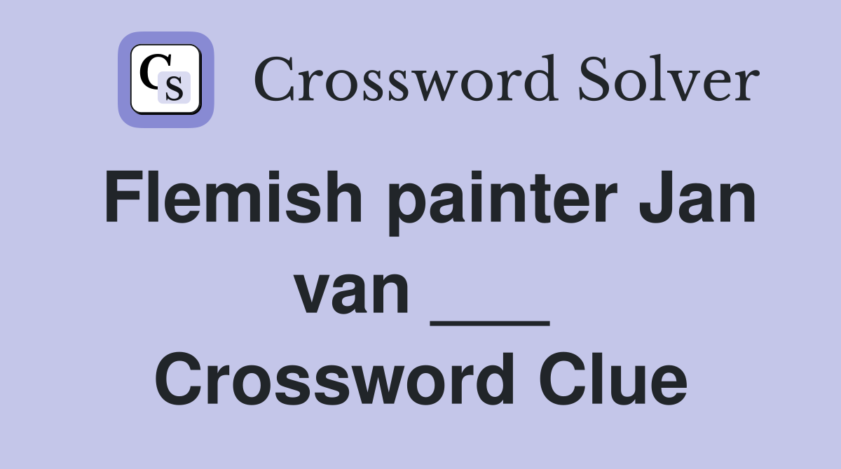 Flemish painter Jan van ___ Crossword Clue