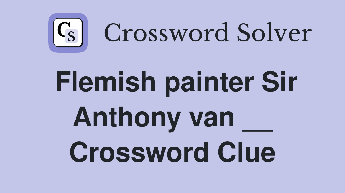 Flemish painter Sir Anthony van __ Crossword Clue