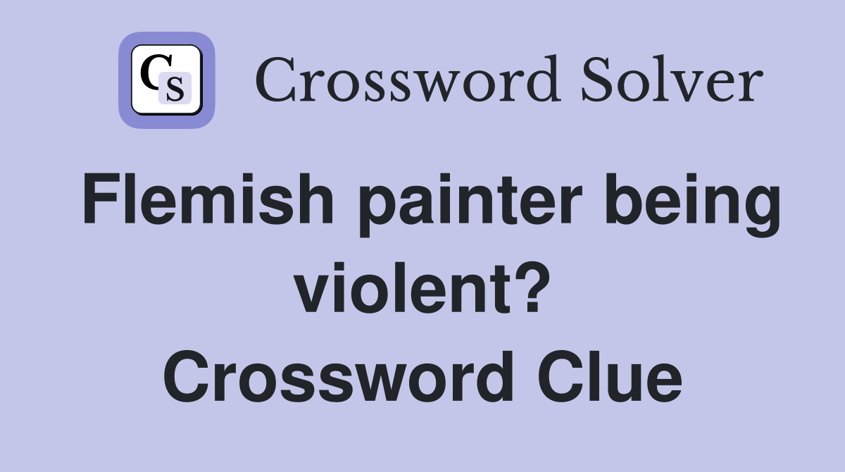 Flemish painter being violent? Crossword Clue