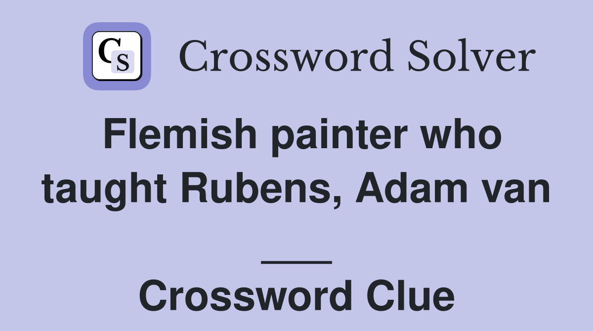 Flemish painter who taught Rubens, Adam van ___ Crossword Clue