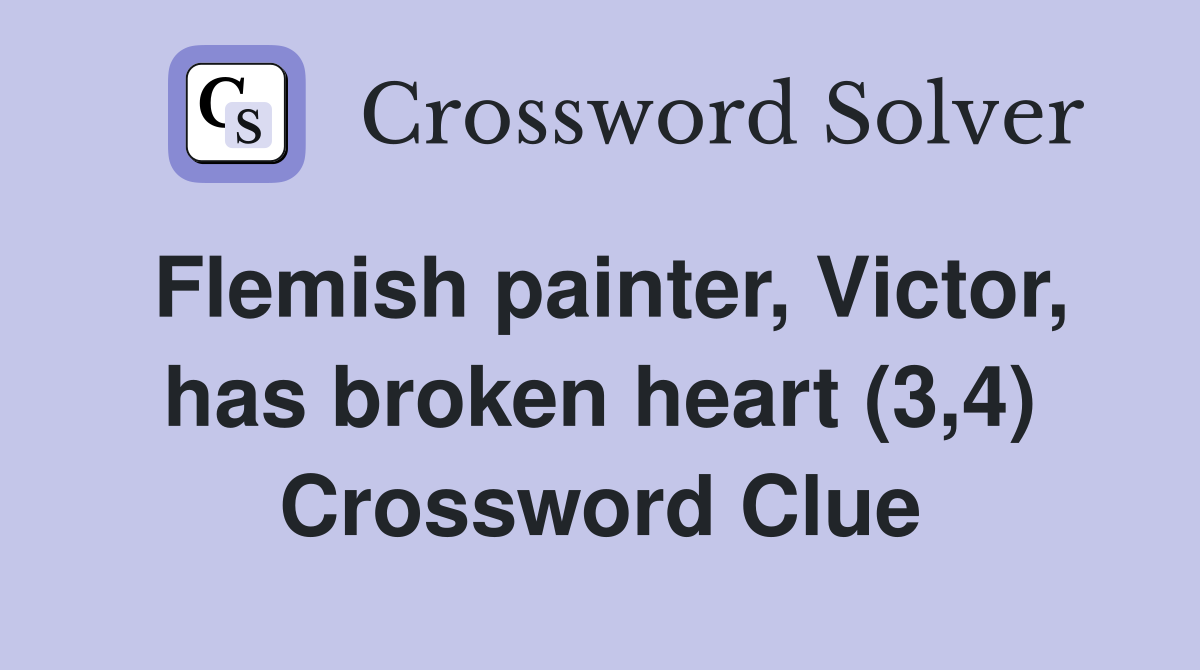 Flemish painter, Victor, has broken heart (3,4) Crossword Clue