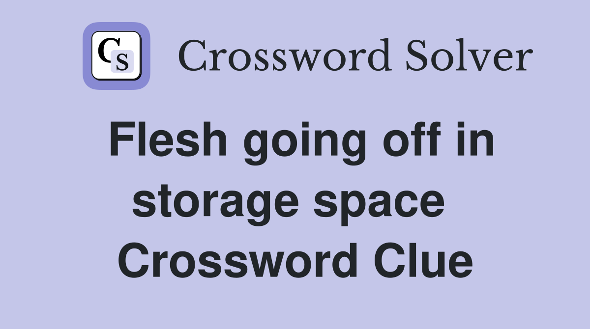 Flesh going off in storage space  Crossword Clue
