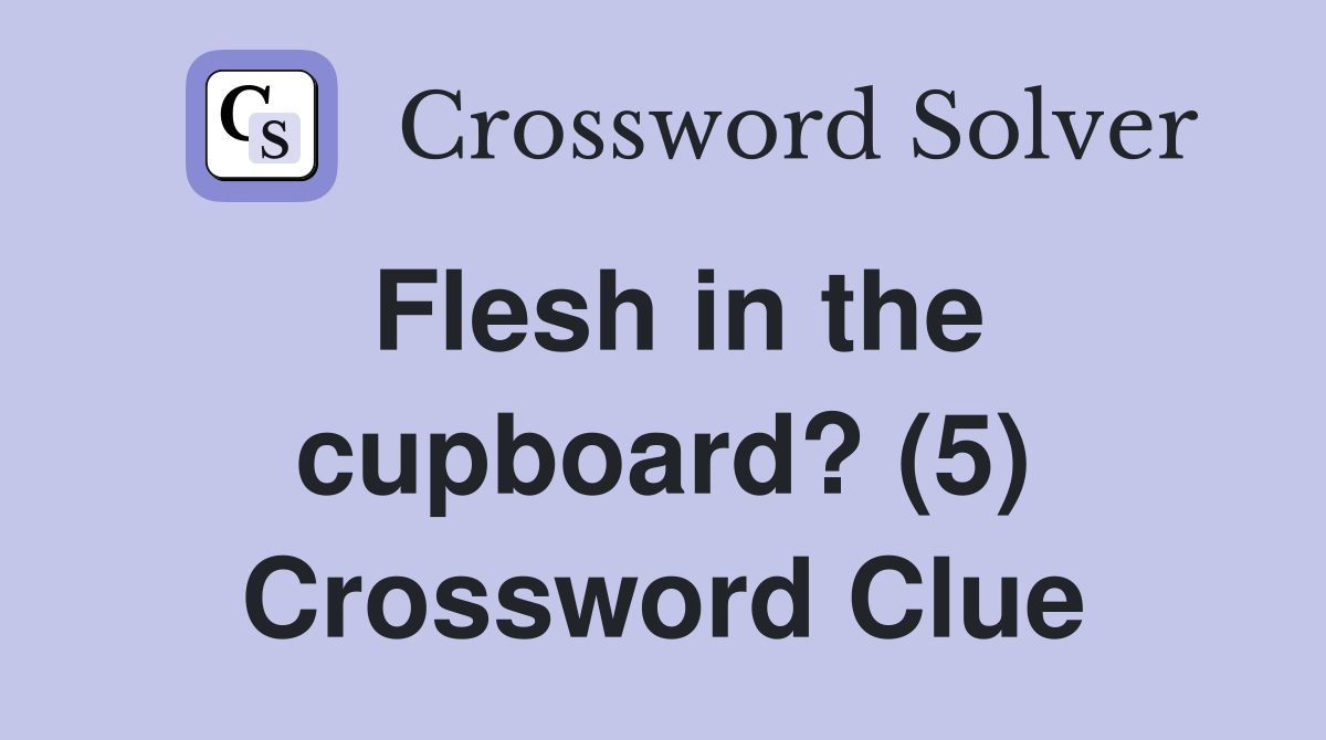 Flesh in the cupboard? (5) Crossword Clue