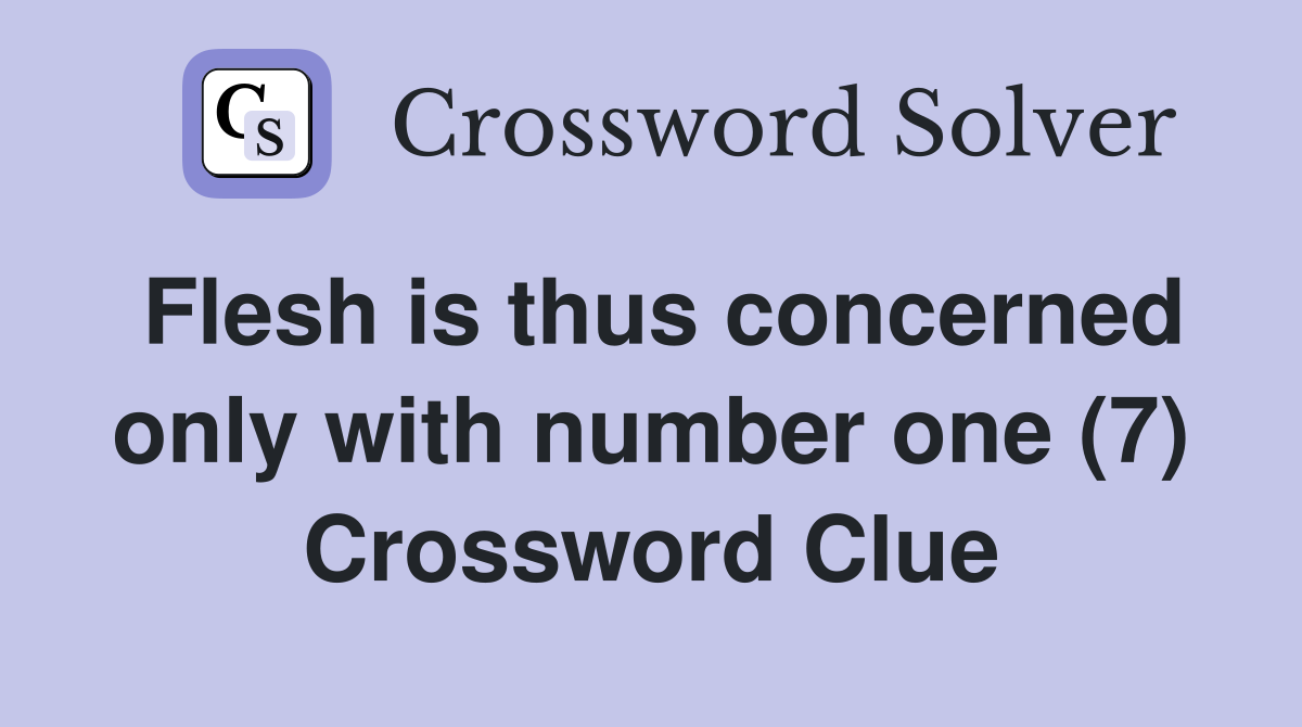 Flesh is thus concerned only with number one (7) Crossword Clue