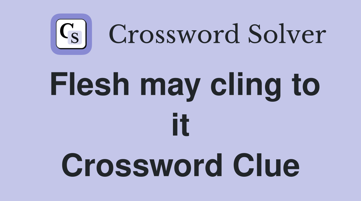 Flesh may cling to it Crossword Clue