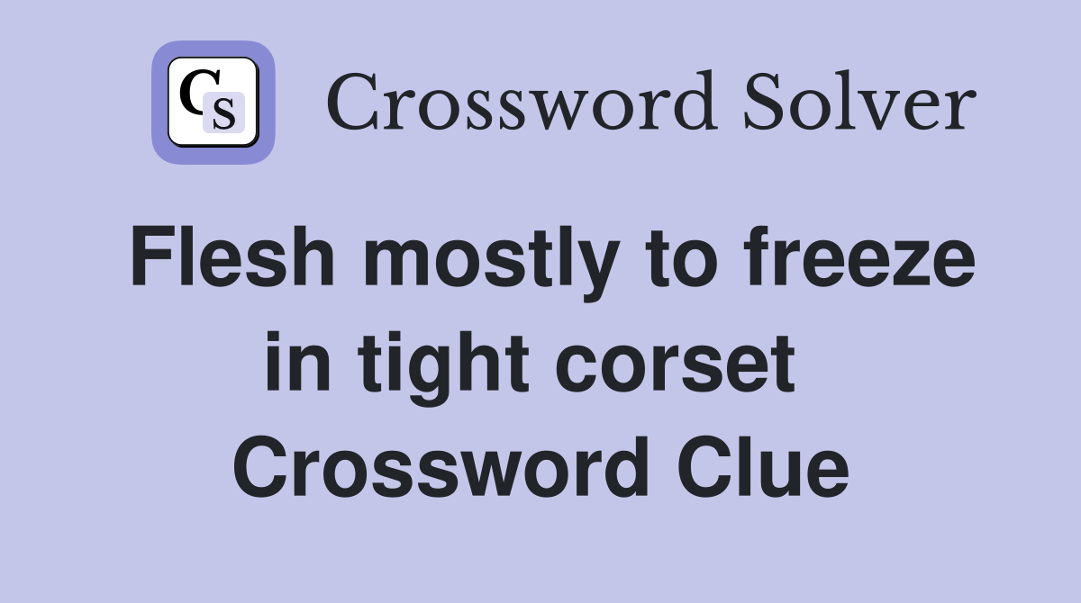 Flesh mostly to freeze in tight corset  Crossword Clue