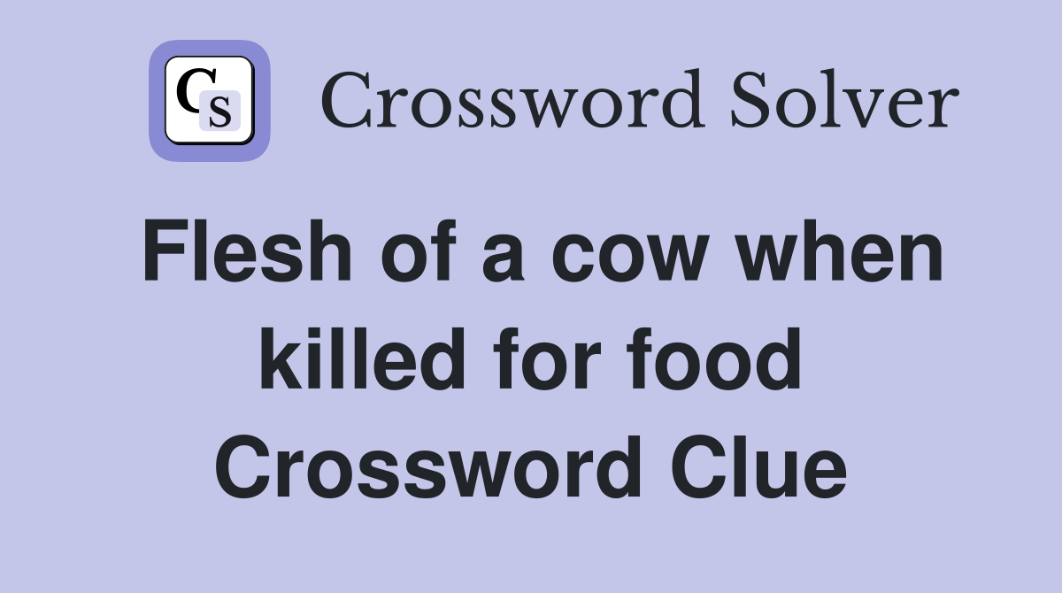 Flesh of a cow when killed for food Crossword Clue