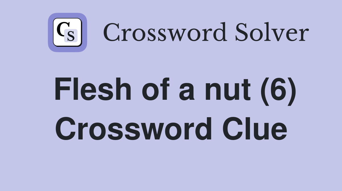 Flesh of a nut (6) Crossword Clue