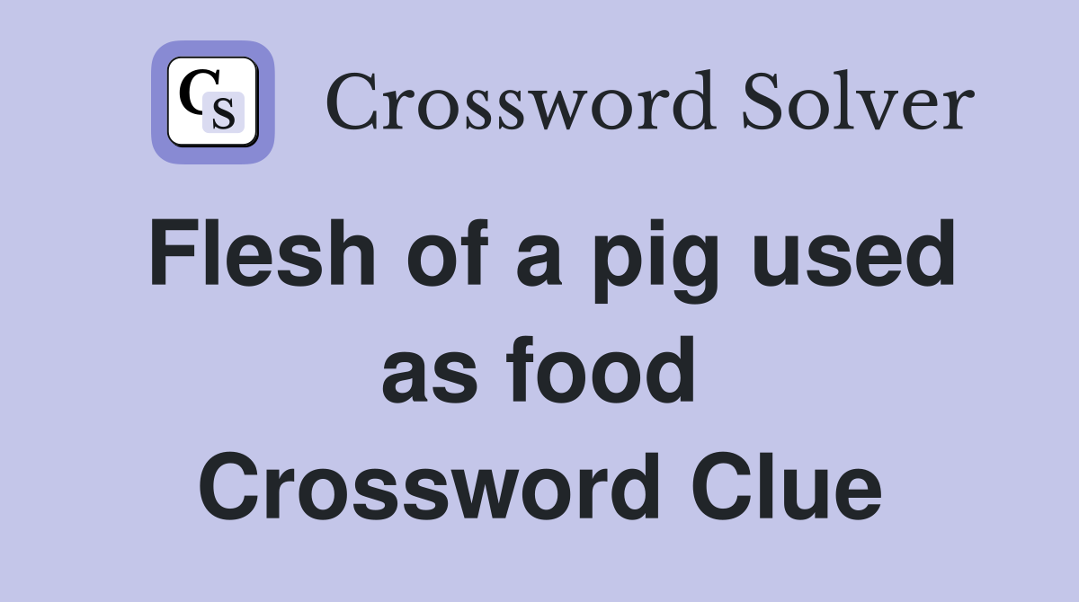 Flesh of a pig used as food Crossword Clue