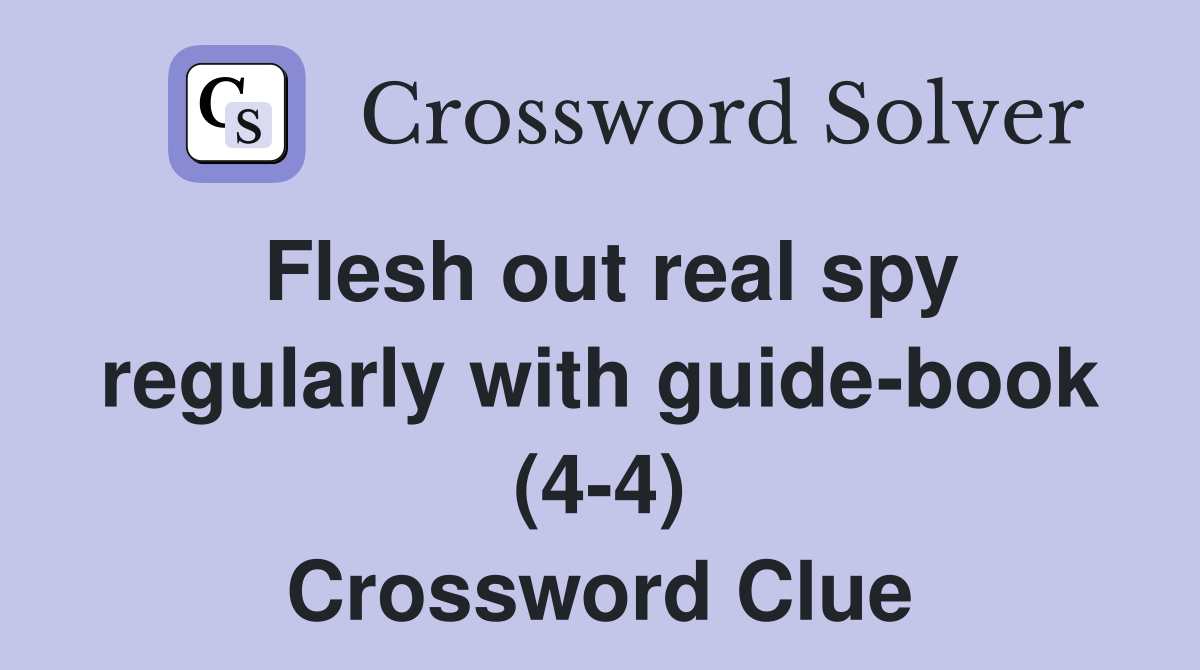Flesh out real spy regularly with guide-book (4-4) Crossword Clue