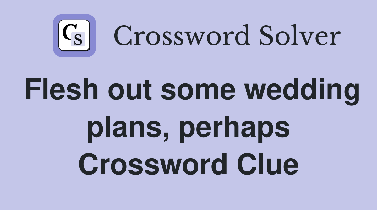Flesh out some wedding plans, perhaps Crossword Clue